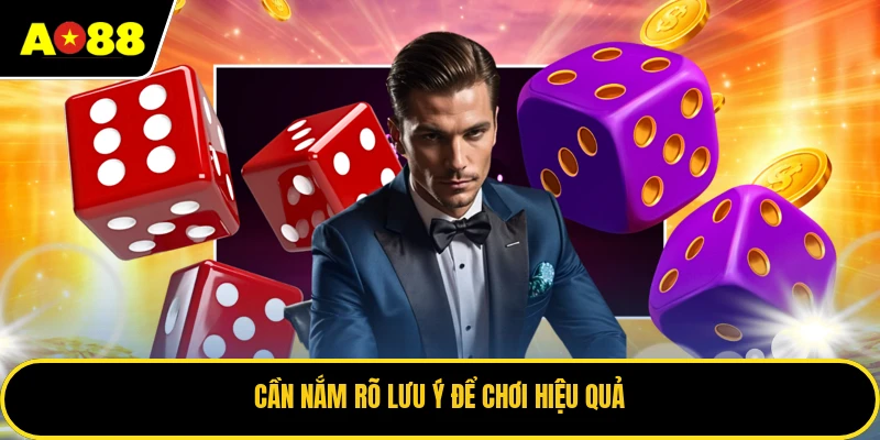 Cần nắm rõ lưu ý để chơi hiệu quả