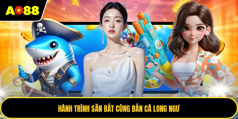 Hành trình săn bắt cùng bắn cá long ngư