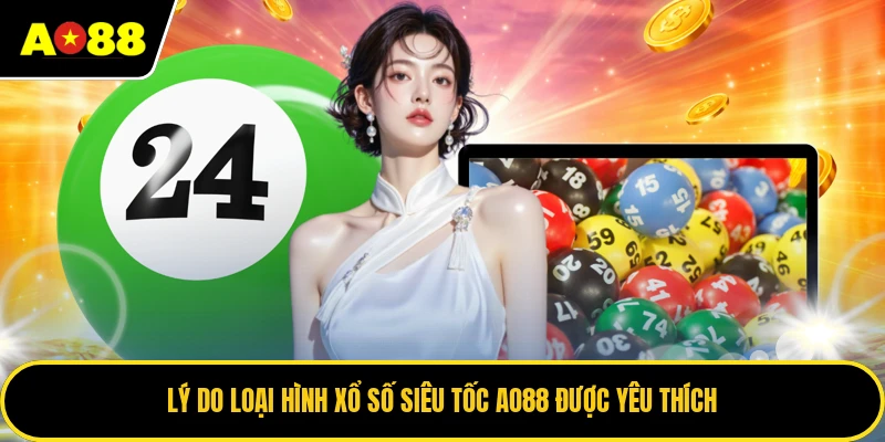 Lý do loại hình xổ số siêu tốc AO88 được yêu thích