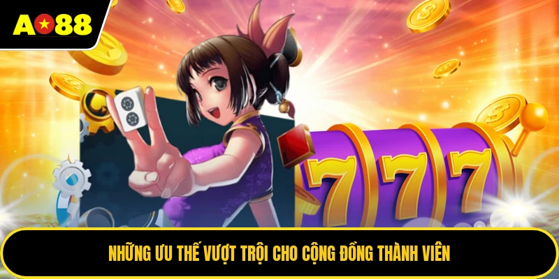 Những ưu thế vượt trội cho cộng đồng thành viên