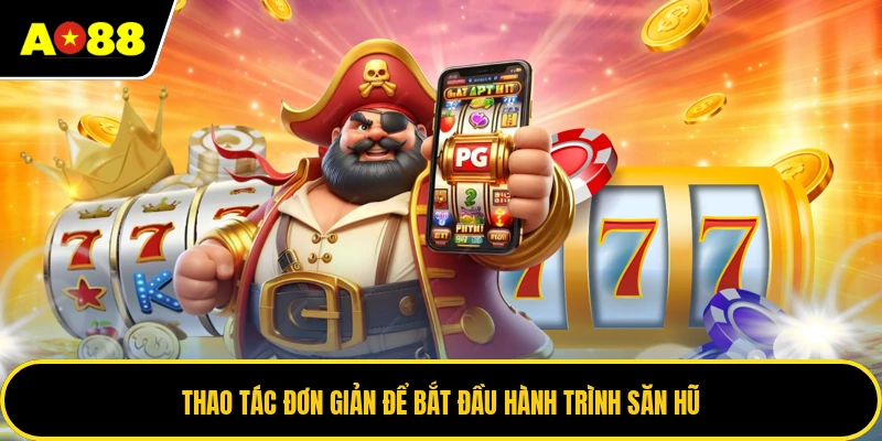 Thao tác đơn giản để bắt đầu hành trình săn hũ