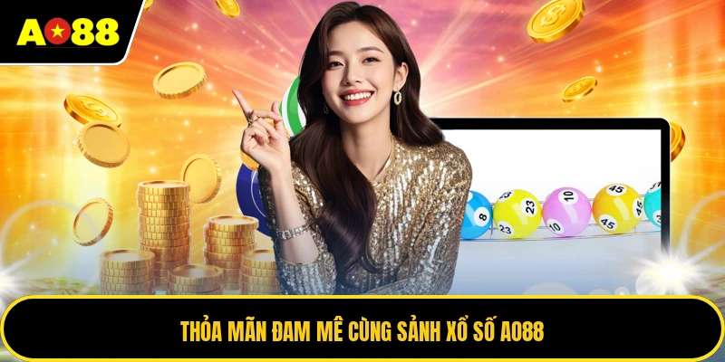Thỏa mãn đam mê cùng sảnh xổ số AO88