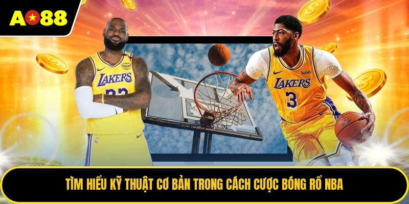 Tìm hiểu kỹ thuật cơ bản trong cách cược bóng rổ NBA